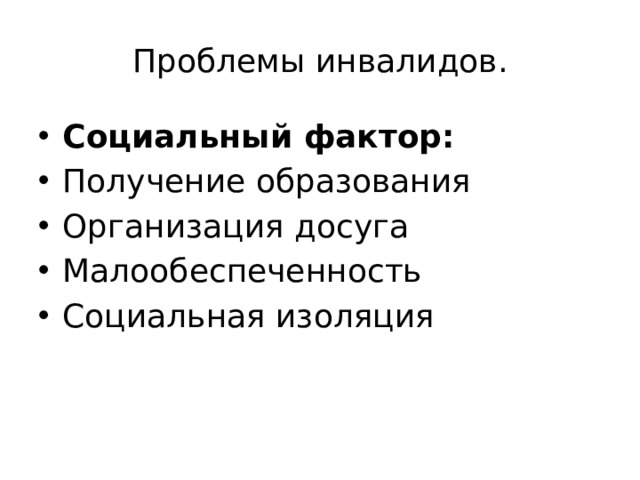 Проблемы инвалидов. Социальный фактор: Получение образования Организация досуга Малообеспеченность Социальная изоляция 