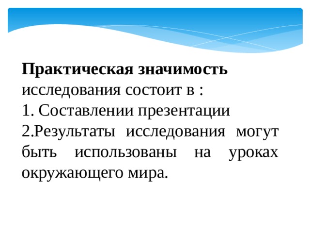 Практическая значимость   исследования состоит в : 1. Составлении презентации 2.Результаты исследования могут быть использованы на уроках окружающего мира. 