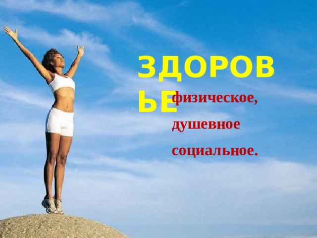 ЗДОРОВЬЕ физическое, душевное социальное. 