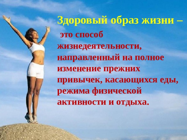 Здоровый образ жизни –  это способ жизнедеятельности, направленный на полное изменение прежних привычек, касающихся еды, режима физической активности и отдыха.   