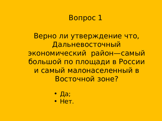 Вопрос 1  Верно ли утверждение что, Дальневосточный экономический район—самый большой по площади в России и самый малонаселенный в Восточной зоне? Да; Нет. Да; Нет. Да; Нет. Да; Нет. Да; Нет.  