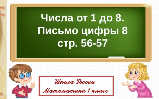  Числа от 1 до 8. Письмо цифры 8 стр. 56-57 