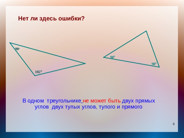 Нет ли здесь ошибки? 90 0 90 0 90 0 102 0 В одном треугольнике  не может быть двух прямых углов двух тупых углов, тупого и прямого 