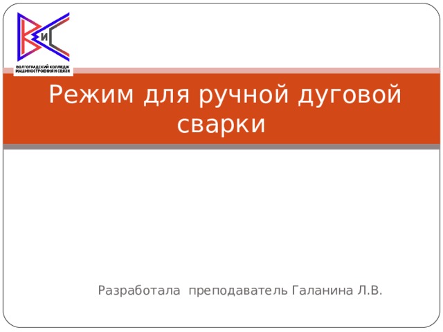  Режим для ручной дуговой сварки Разработала преподаватель Галанина Л.В. 