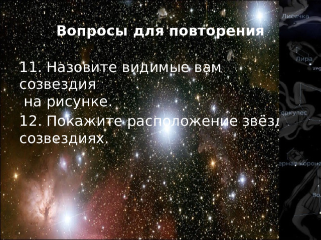 Вопросы для повторения 11. Назовите видимые вам созвездия  на рисунке. 12. Покажите расположение звёзд в созвездиях. 