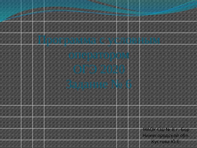 Программа с условным оператором  ОГЭ 2020  Задание № 6 МАОУ СШ № 8 г. Бор Нижегородской обл. Кустова Ю.Е. 