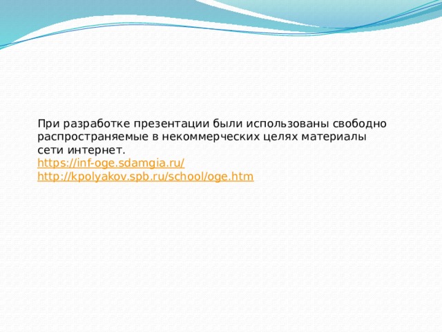 При разработке презентации были использованы свободно распространяемые в некоммерческих целях материалы сети интернет. https://inf-oge.sdamgia.ru/ http://kpolyakov.spb.ru/school/oge.htm 