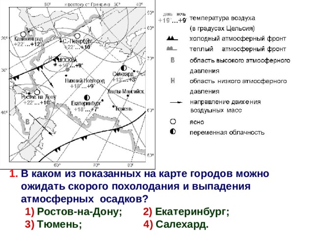 1. В каком из показанных на карте городов можно ожидать скорого похолодания и выпадения атмосферных осадков? 1) Ростов-на-Дону; 2) Екатеринбург; 3) Тюмень; 4) Салехард. 1 