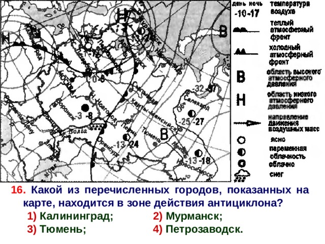 16. Какой из перечисленных городов, показанных на карте, находится в зоне действия антициклона? 1) Калининград; 2) Мурманск; 3) Тюмень; 4) Петрозаводск. 3 