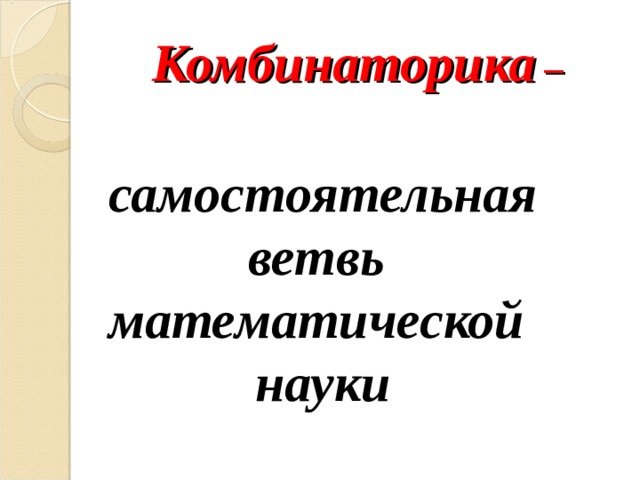 Комбинаторика –  самостоятельная ветвь математической науки 