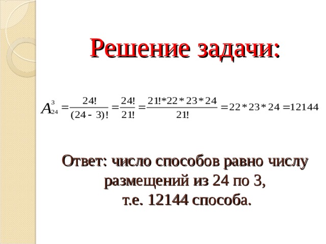  Решение задачи:     Ответ: число способов равно числу размещений из 24 по 3,  т.е. 12144 способа.   