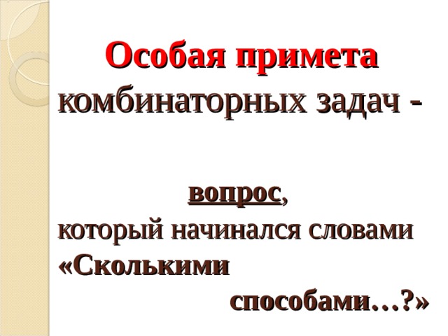   Особая примета  комбинаторных задач -   вопрос ,  который начинался словами  «Сколькими  способами…?»   