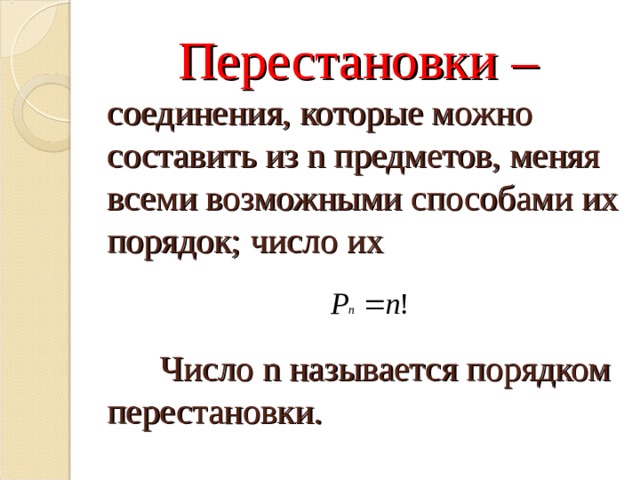    Перестановки –   соединения, которые можно составить из n предметов, меняя всеми возможными способами их порядок; число их    Число n называется порядком перестановки.   