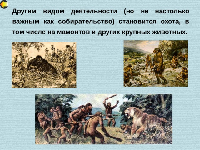 Другим видом деятельности (но не настолько важным как собирательство) становится охота, в том числе на мамонтов и других крупных животных. 