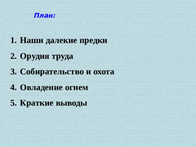 План:  Наши далекие предки  Орудия труда  Собирательство и охота  Овладение огнем  Краткие выводы 
