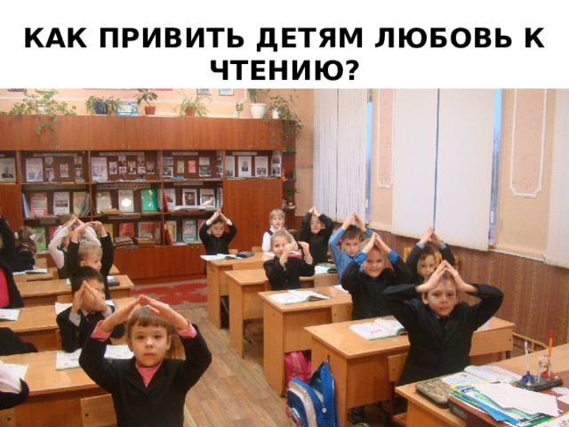 КАК ПРИВИТЬ ДЕТЯМ ЛЮБОВЬ К ЧТЕНИЮ? 