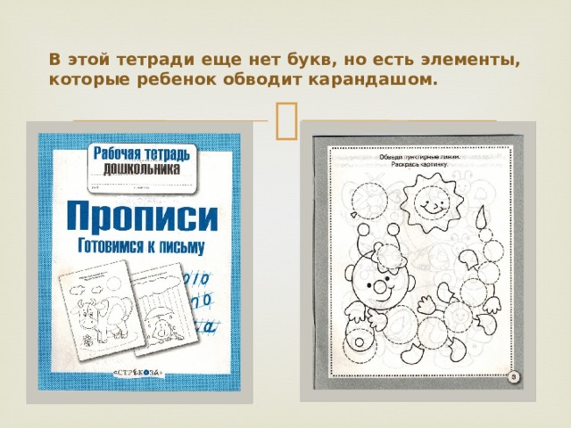В этой тетради еще нет букв, но есть элементы, которые ребенок обводит карандашом. 