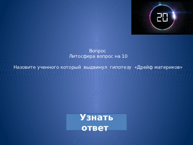 Вопрос  Литосфера вопрос на 10   Назовите ученного который выдвинул гипотезу «Дрейф материков» 