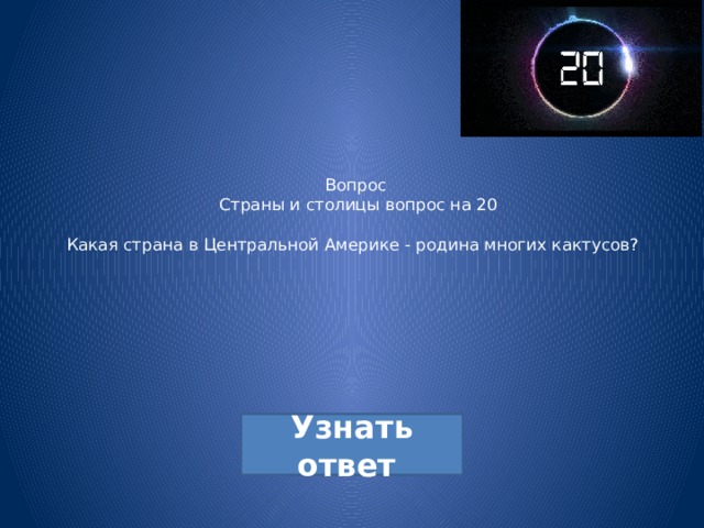 Вопрос  Страны и столицы вопрос на 20   Какая страна в Центральной Америке - родина многих кактусов?  