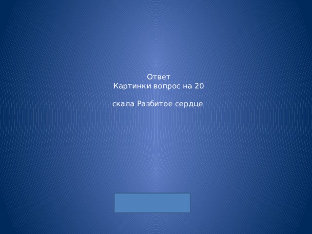 Ответ  Картинки вопрос на 20   скала Разбитое сердце 