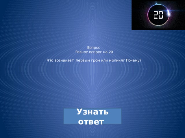 Вопрос  Разное вопрос на 20   Что возникает первым гром или молния? Почему?   