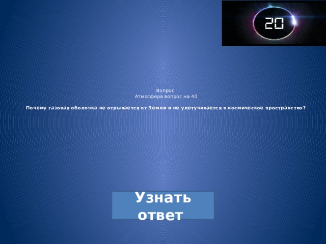  Вопрос  Атмосфера вопрос на 40   Почему газовая оболочка не отрывается от Земли и не улетучивается в космическое пространство?   