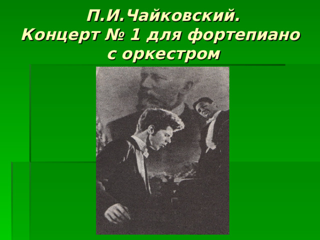 П.И.Чайковский.  Концерт № 1 для фортепиано  с оркестром 