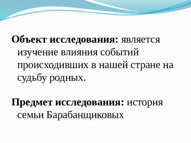 Объект исследования: является изучение влияния событий происходивших в нашей стране на судьбу родных. Предмет исследования: история семьи Барабанщиковых 
