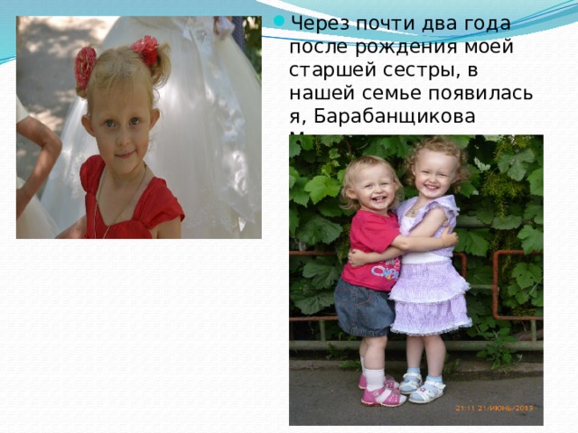Через почти два года после рождения моей старшей сестры, в нашей семье появилась я, Барабанщикова Маргарита. 