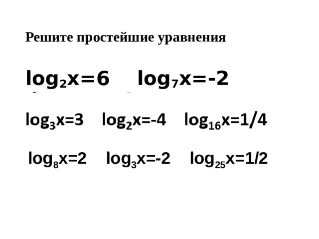 Решите простейшие уравнения log 2 x= 6   log 7 x= -2   log 8 x= 1/3 log 8 x= 2   log 3 x= -2   log 25 x= 1/2 