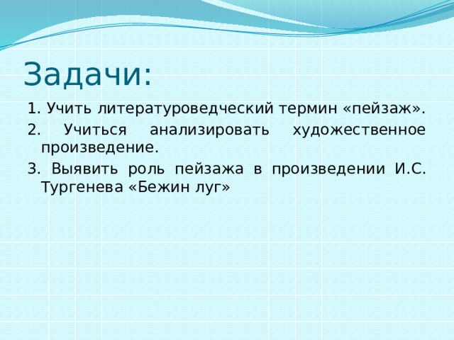 Задачи: 1. Учить литературоведческий термин «пейзаж». 2. Учиться анализировать художественное произведение. 3. Выявить роль пейзажа в произведении И.С. Тургенева «Бежин луг» 