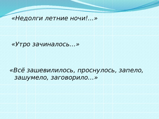  «Недолги летние ночи!...»   «Утро зачиналось…»   «Всё зашевилилось, проснулось, запело, зашумело, заговорило…» 