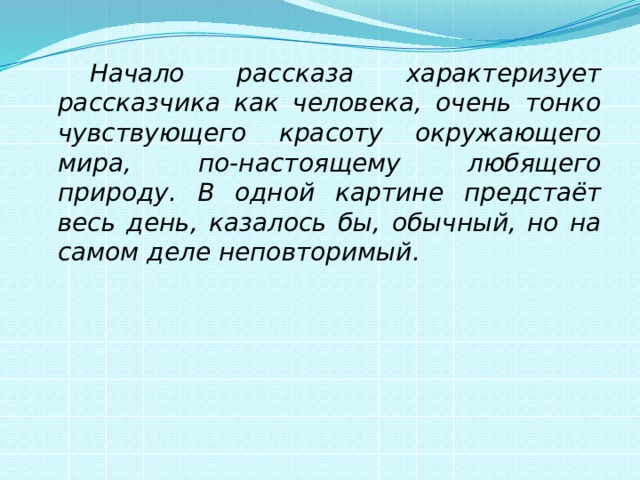   Начало рассказа характеризует рассказчика как человека, очень тонко чувствующего красоту окружающего мира, по-настоящему любящего природу. В одной картине предстаёт весь день, казалось бы, обычный, но на самом деле неповторимый. 