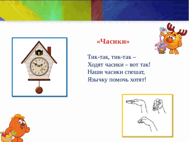 «Часики» Тик-так, тик-так – Ходят часики – вот так! Наши часики спешат, Язычку помочь хотят! 