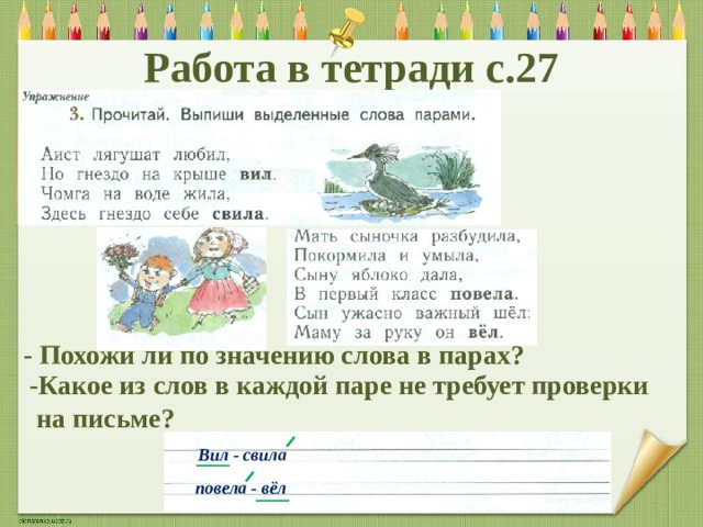 Работа в тетради с.27 - Похожи ли по значению слова в парах? -Какое из слов в каждой паре не требует проверки  на письме? Вил - свила повела - вёл 