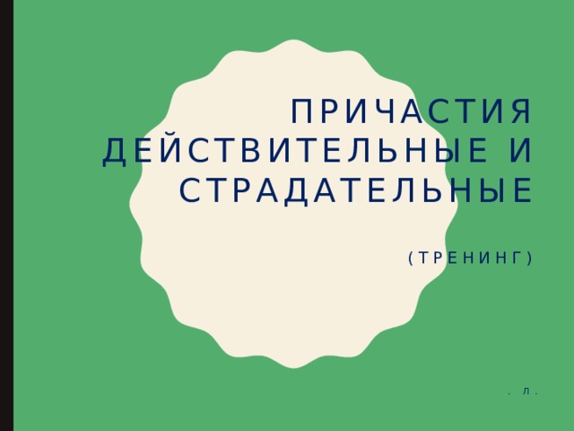 причастия действительные и страдательные   (тренинг)     . Л. 