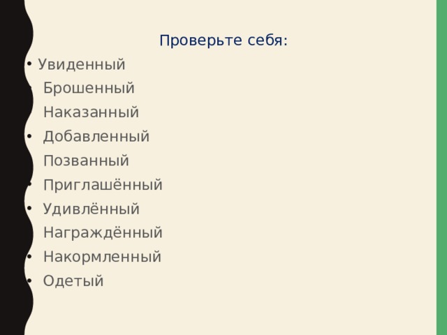 Проверьте себя: Увиденный  Брошенный  Наказанный  Добавленный  Позванный  Приглашённый  Удивлённый  Награждённый  Накормленный  Одетый 
