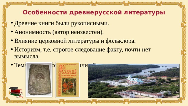 Особенности древнерусской литературы Древние книги были рукописными. Анонимность (автор неизвестен). Влияние церковной литературы и фольклора. Историзм, т.е. строгое следование факту, почти нет вымысла. Тематика: красота и величие Руси. 