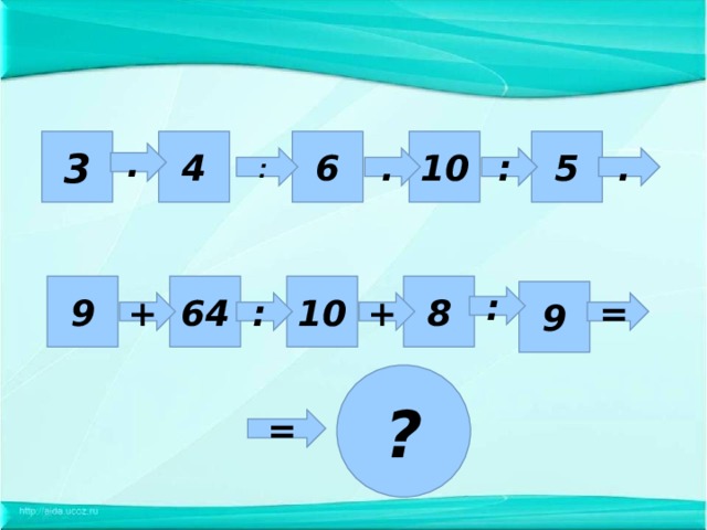 4 6 10 5 3 . : . : . 8 9 10 64 9 : + : + = ? = 