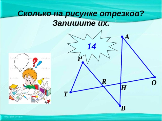 Сколько на рисунке отрезков?  Запишите их. 14 A P R O H T B 