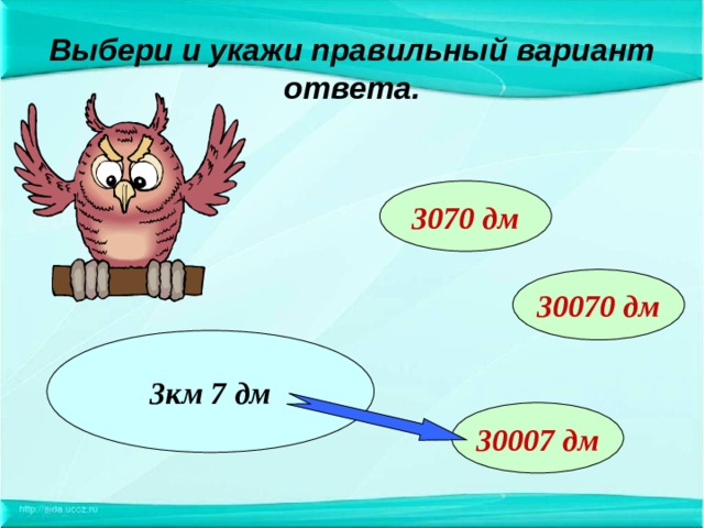 Выбери и укажи правильный вариант ответа. 3070 дм 30070 дм 3км 7 дм 30007 дм 
