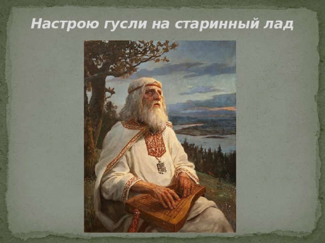 Настрою гусли на старинный лад 