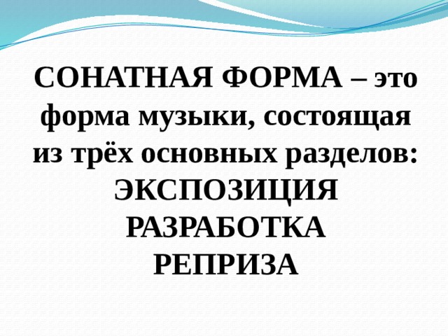 СОНАТНАЯ ФОРМА – это форма музыки, состоящая из трёх основных разделов:  ЭКСПОЗИЦИЯ  РАЗРАБОТКА  РЕПРИЗА 