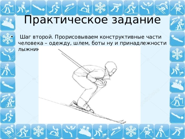 Практическое задание  Шаг второй. Прорисовываем конструктивные части человека – одежду, шлем, боты ну и принадлежности лыжника. 