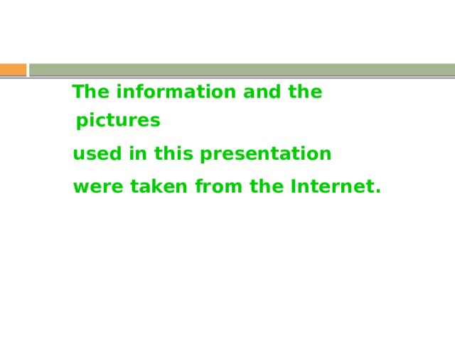  The information and the pictures  used in this presentation  were taken from the Internet. 