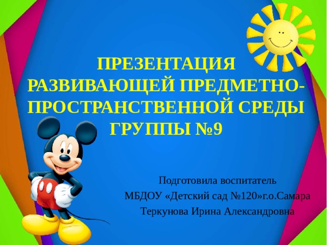 ПРЕЗЕНТАЦИЯ РАЗВИВАЮЩЕЙ ПРЕДМЕТНО-ПРОСТРАНСТВЕННОЙ СРЕДЫ ГРУППЫ №9 Подготовила воспитатель МБДОУ «Детский сад №120»г.о.Самара Теркунова Ирина Александровна 