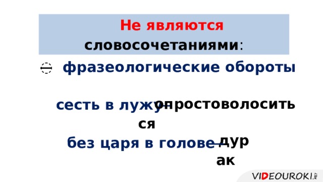 Не являются словосочетаниями : ̶ фразеологические обороты опростоволоситься сесть в лужу ̶ дурак без царя в голове ̶ 