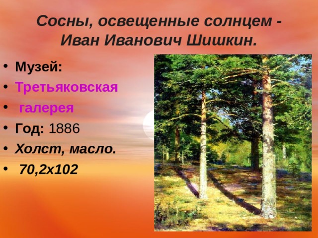  Сосны, освещенные солнцем - Иван Иванович Шишкин.   Музей:   Третьяковская галерея Год:  1886 Холст, масло.  70,2х102   