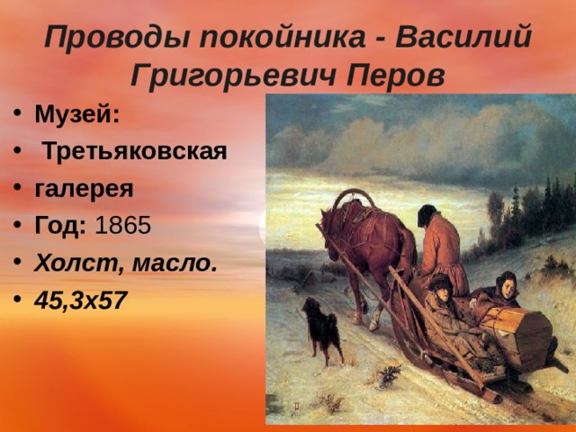  Проводы покойника - Василий Григорьевич Перов   Музей:   Третьяковская галерея Год:  1865 Холст, масло. 45,3х57   