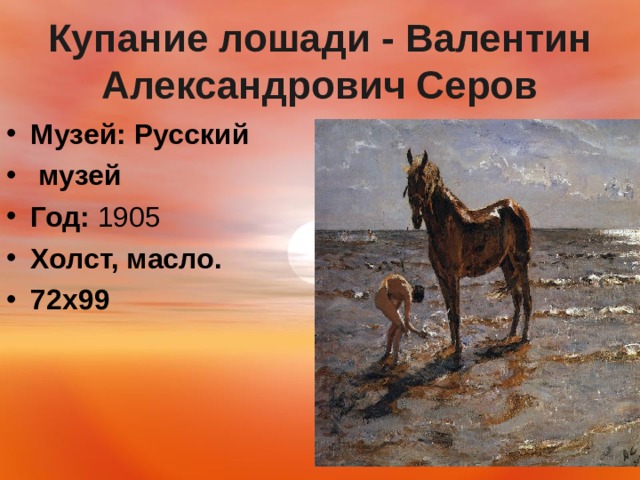 Купание лошади - Валентин Александрович Серов Музей:   Русский  музей Год:  1905 Холст, масло. 72х99 